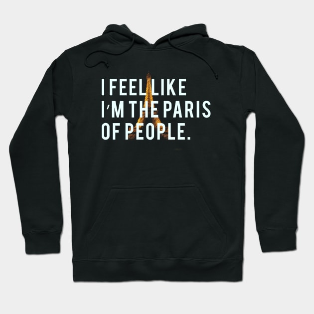 I feel like I'm the Paris of people. Hoodie by PGP